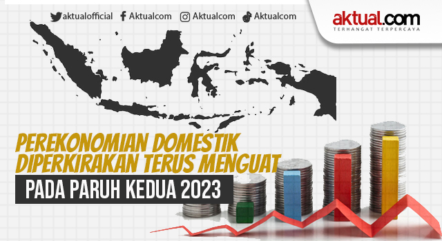 Ekonom: Perekonomian Domestik Diperkirakan Terus Menguat pada Paruh Kedua 2023